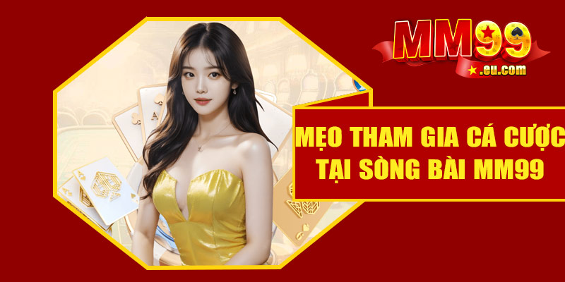 Mẹo tham gia cá cược tại sòng bài MM99