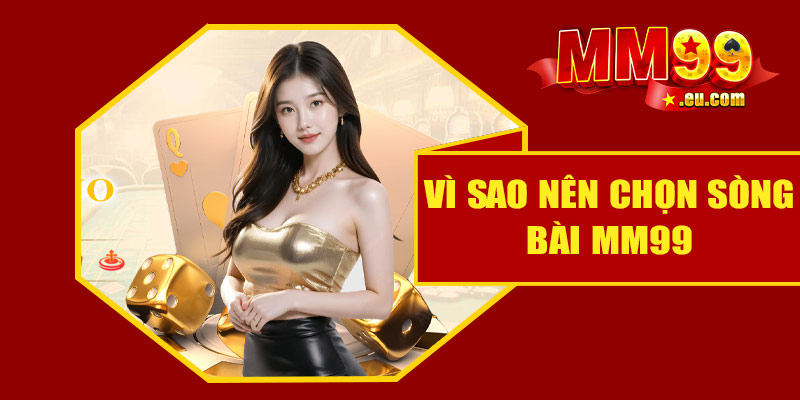 Vì sao chúng ta nên chọn sòng bài tại MM99?