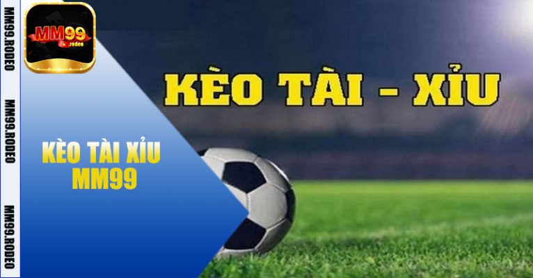 Kèo Tài Xỉu MM99 – Trải Nghiệm Cá Cược Đỉnh Cao Cho Người Chơi Thông Minh