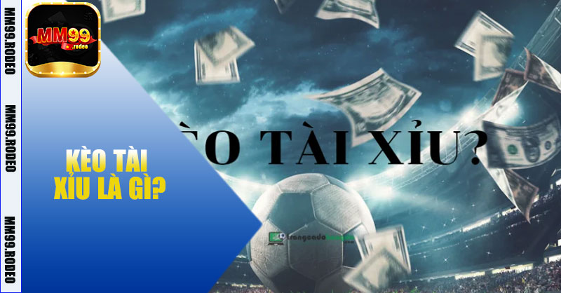 Kèo tài xỉu là gì?