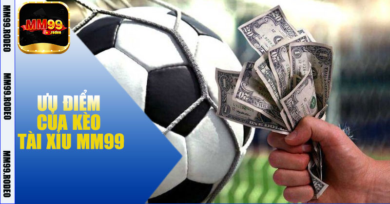 Ưu điểm của kèo tài xỉu MM99
