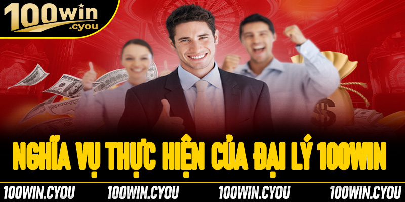 Nghĩa vụ thực hiện của đại lý 100Win