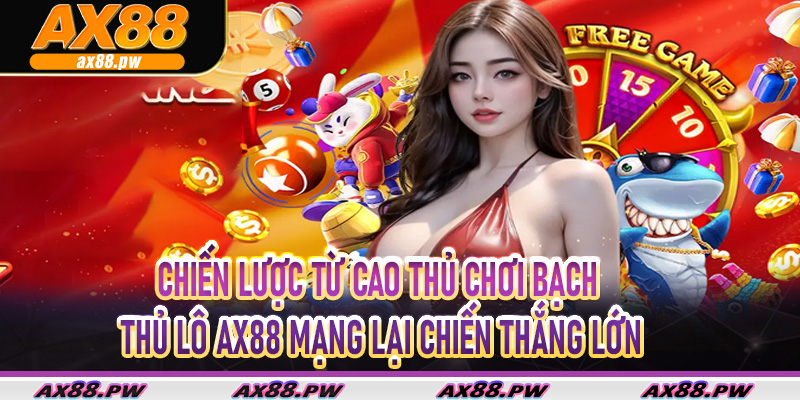 Chiến lược từ cao thủ chơi bạch thủ lô Ax88 mạng lại chiến thắng lớn