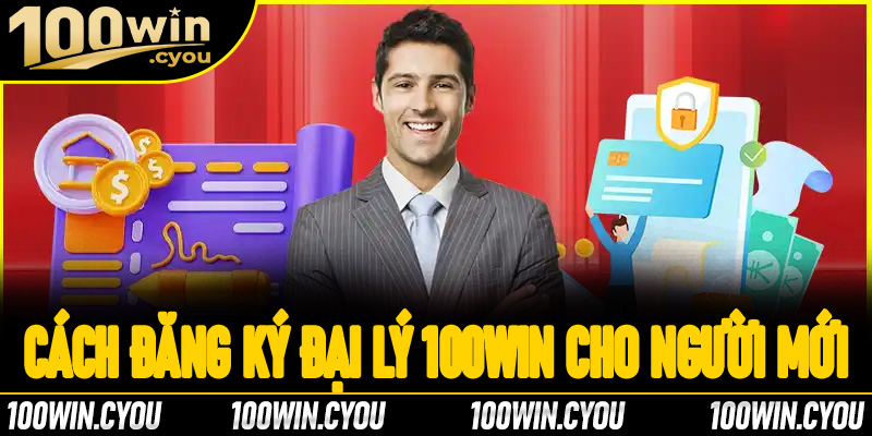 Hướng dẫn cách đăng ký đại lý 100Win cho người mới