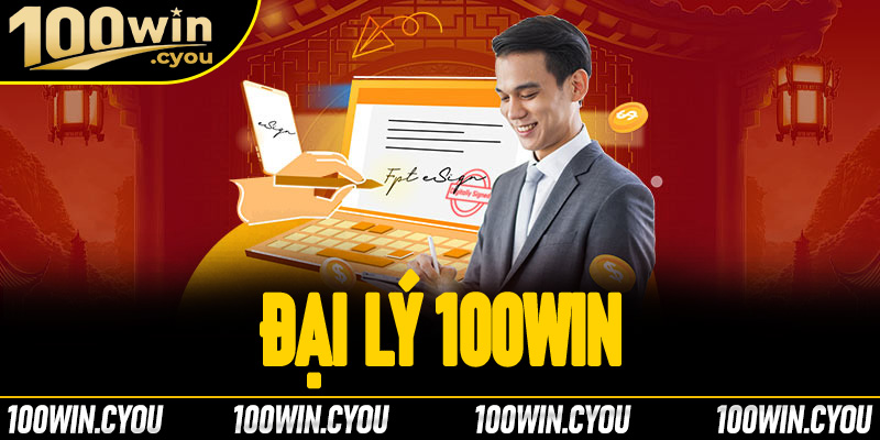Đại lý 100Win - Cơ hội kinh doanh có hoa hồng khủng không mất vốn