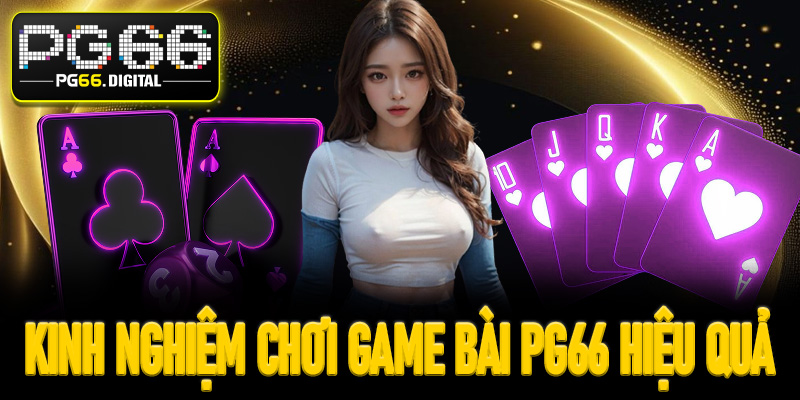 Kinh nghiệm chơi game bài PG66 hiệu quả