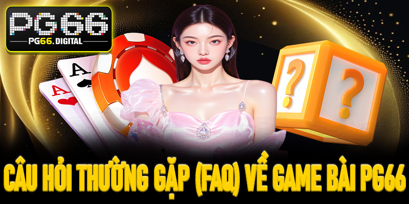 Câu hỏi thường gặp (FAQ) về game bài PG66