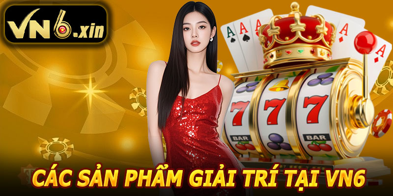 Các Sản Phẩm Giải Trí Nổi Bật Tại VN6