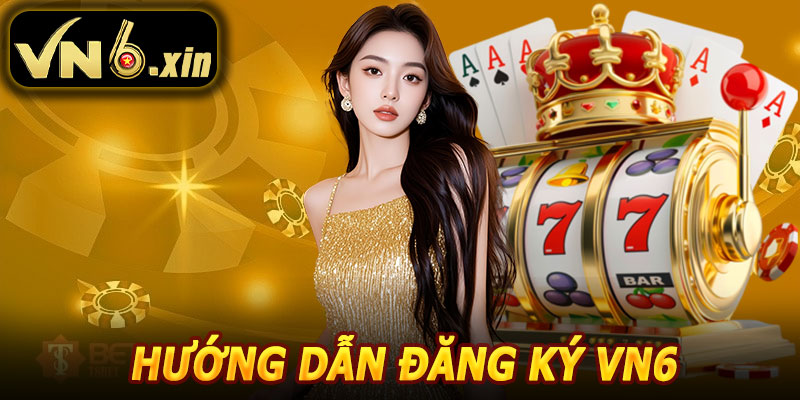 Hướng Dẫn Đăng Ký VN6