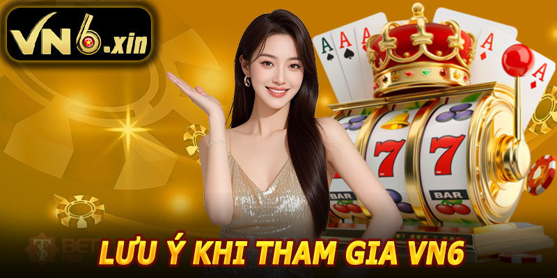 Lưu Ý Khi Tham Gia VN6
