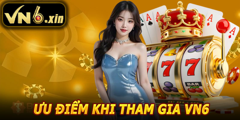 Ưu Điểm Khi Tham Gia VN6