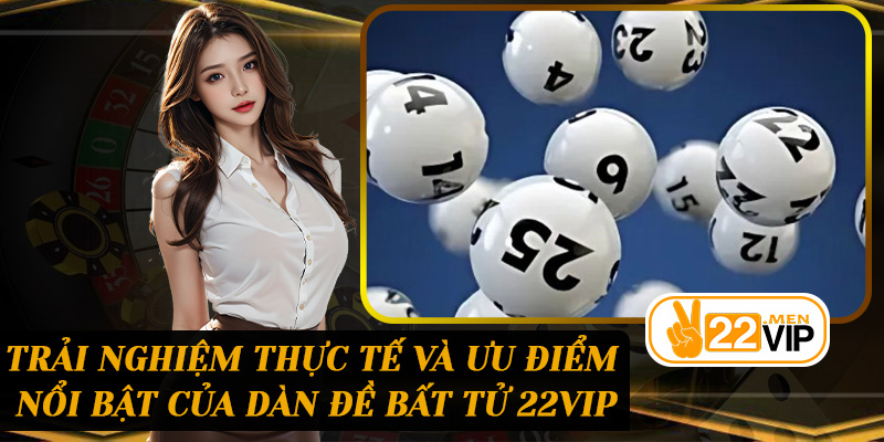 Trải nghiệm thực tế và ưu điểm nổi bật của Dàn Đề Bất Tử 22vip