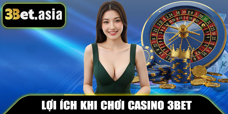 Lợi Ích Khi Chơi Casino 3BET